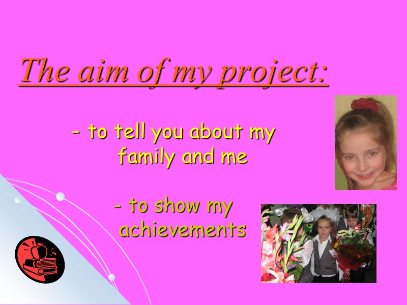The aim of my project:  - to tell you about my  